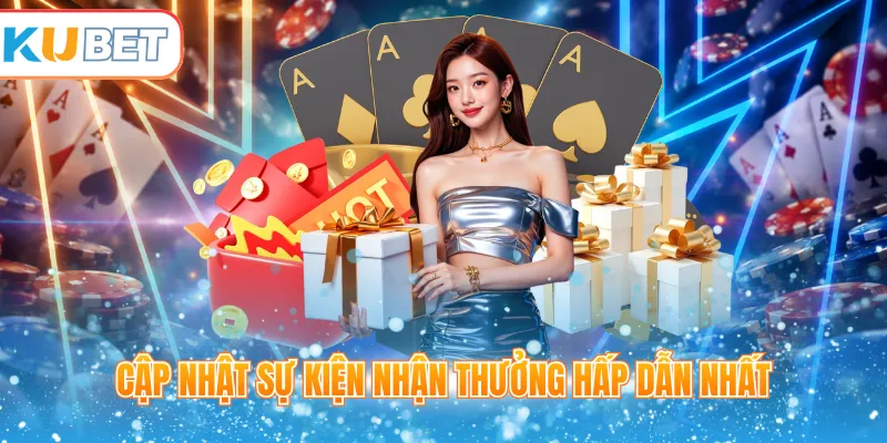Cập nhật sự kiện nhận thưởng hấp dẫn nhất