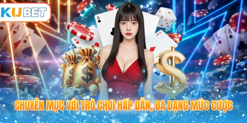 Chuyên mục với trò chơi hấp dẫn, đa dạng mức cược