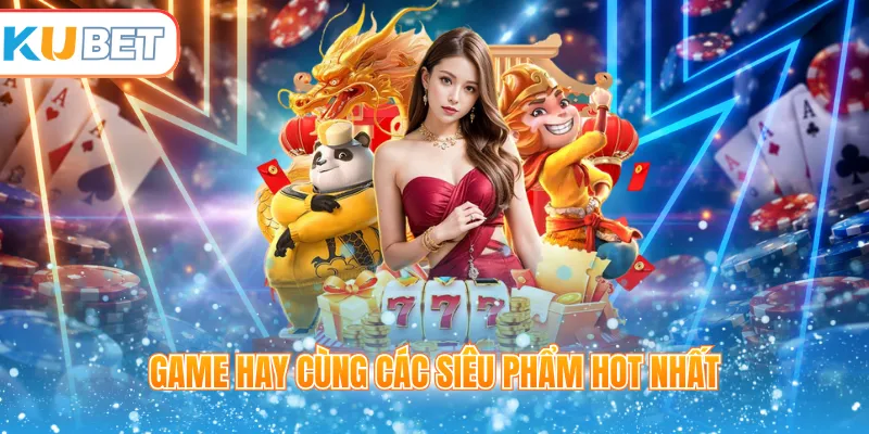 Game hay cùng các siêu phẩm hot nhất