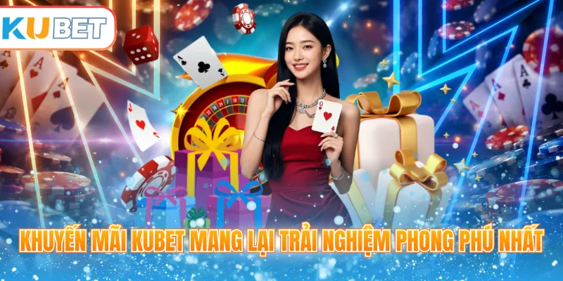 Khuyến mãi Kubet mang lại trải nghiệm phong phú nhất