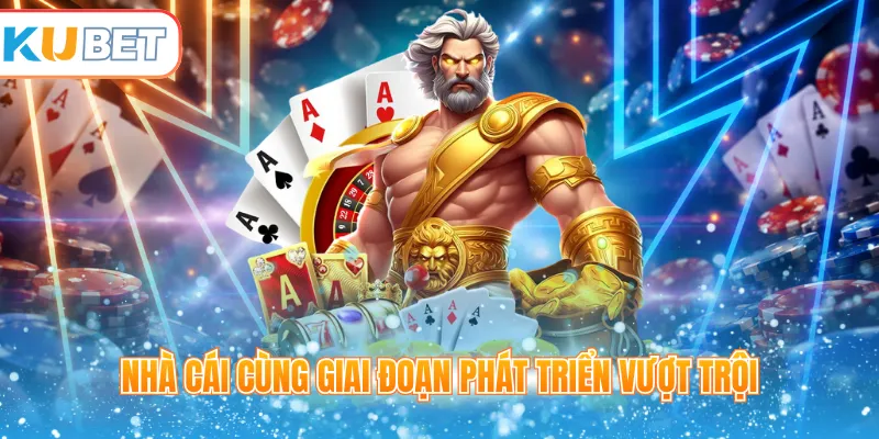 Nhà cái cùng giai đoạn phát triển vượt trội