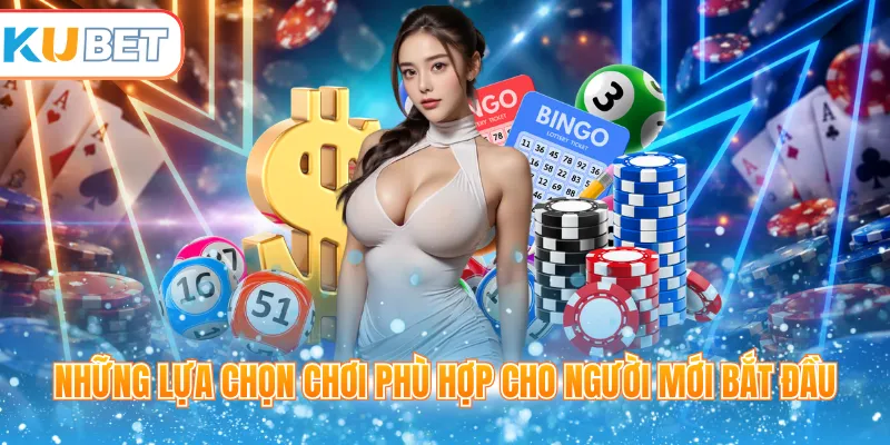 Những lựa chọn chơi phù hợp cho người mới bắt đầu
