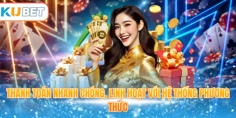 Thanh toán nhanh chóng, linh hoạt với hệ thống phương thức
