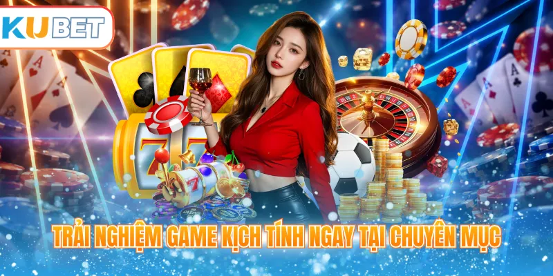 Trải nghiệm game kịch tính ngay tại chuyên mục